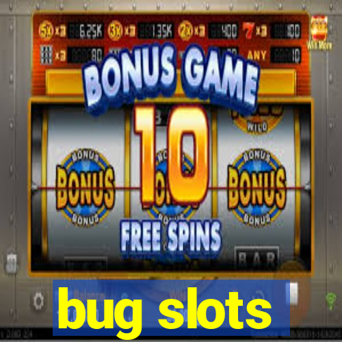 bug slots